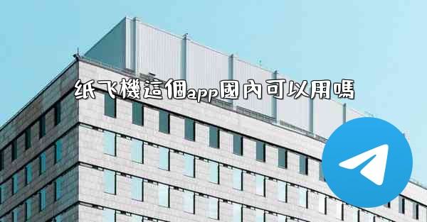 纸飞機這個app國內可以用嗎