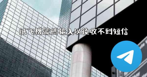 纸飞機號碼输入以後收不到短信