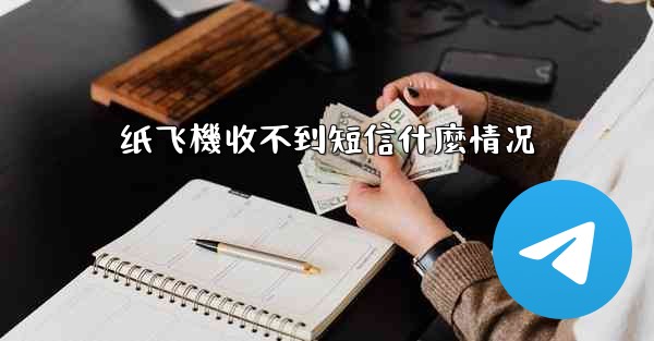 纸飞機收不到短信什麼情况