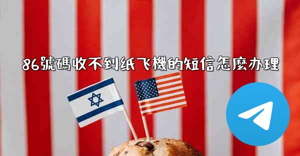 86號碼收不到纸飞機的短信怎麼办理