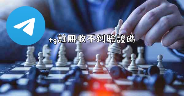 tg註冊收不到驗證碼