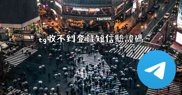 tg收不到登錄短信驗證碼