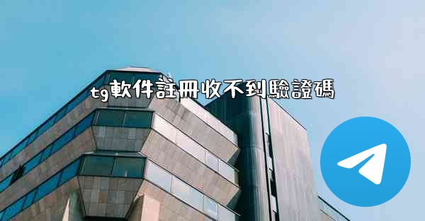 tg軟件註冊收不到驗證碼
