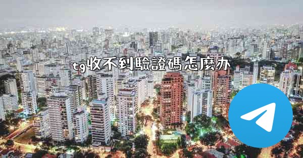 tg收不到驗證碼怎麼办