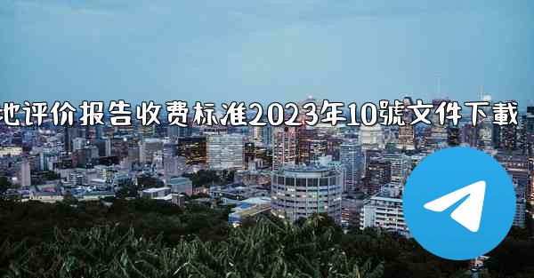 节地评价报告收费标准2023年10號文件下載