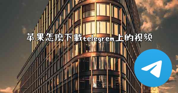 苹果怎麼下載telegrem上的视频