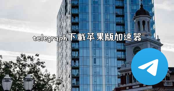 telegraph下載苹果版加速器