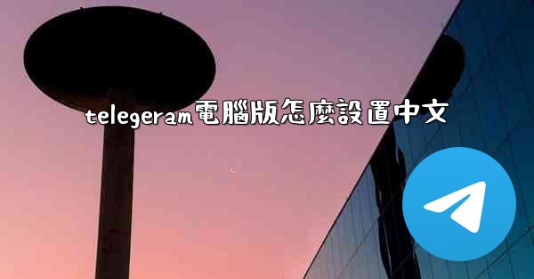 telegeram電腦版怎麼設置中文