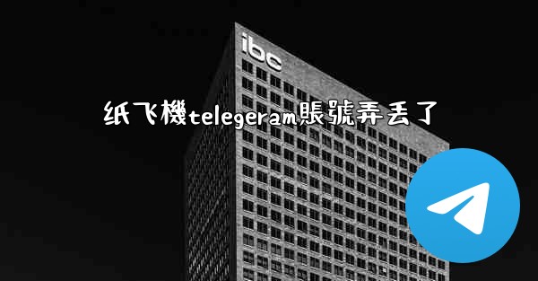 纸飞機telegeram賬號弄丢了