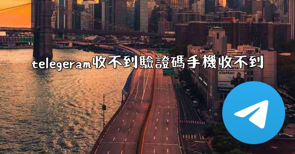telegeram收不到驗證碼手機收不到
