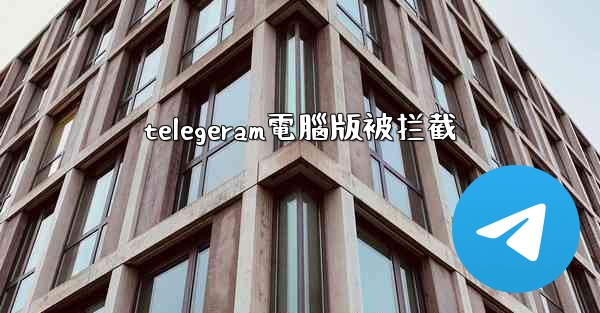 telegeram電腦版被拦截