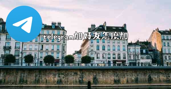 telegram加好友怎麼加