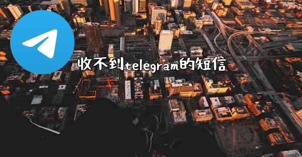 收不到telegram的短信