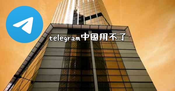 telegram中國用不了