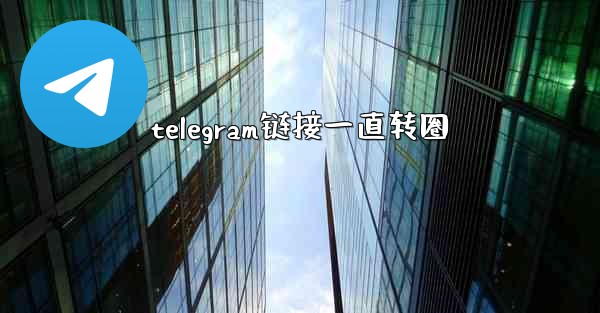 telegram链接一直转圈