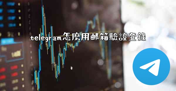 telegram怎麼用邮箱驗證登錄