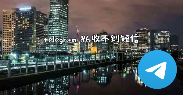 telegram 86收不到短信