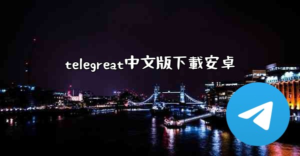 telegreat中文版下載安卓