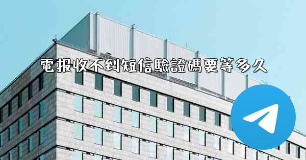電报收不到短信驗證碼要等多久