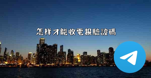 怎样才能收電报驗證碼