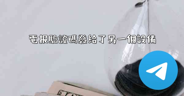 電报驗證碼發给了另一個設備