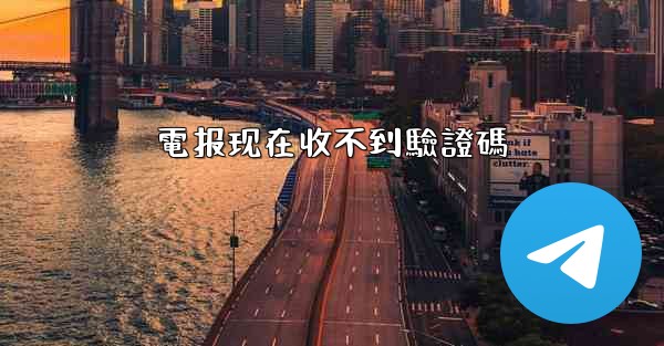 電报现在收不到驗證碼