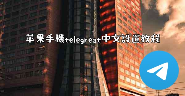 苹果手機telegreat中文設置教程