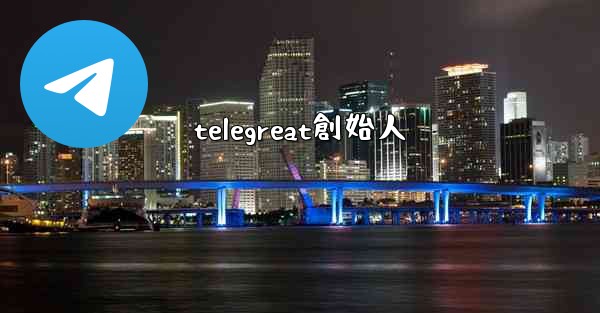telegreat創始人