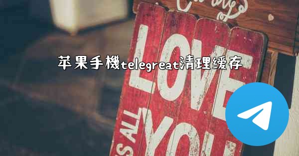 苹果手機telegreat清理缓存