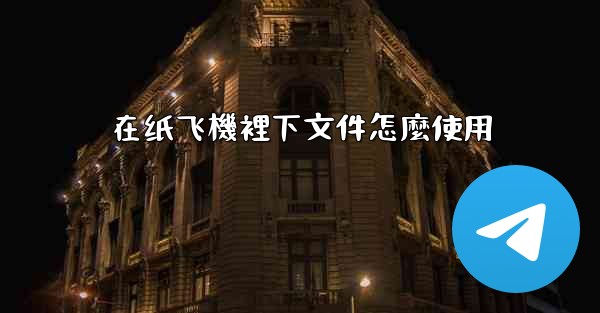 在纸飞機裡下文件怎麼使用