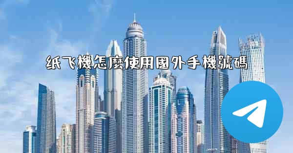 纸飞機怎麼使用國外手機號碼