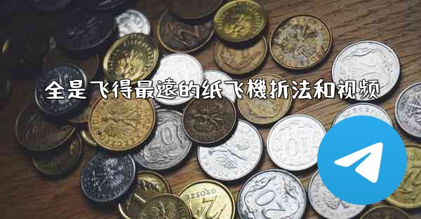 全是飞得最遠的纸飞機折法和视频