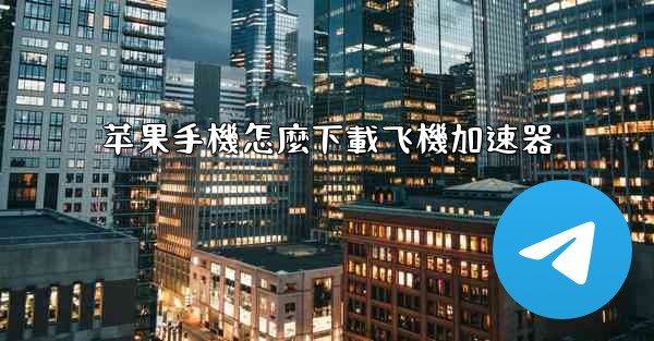 苹果手機怎麼下載飞機加速器