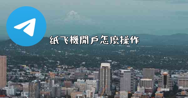 纸飞機開戶怎麼操作