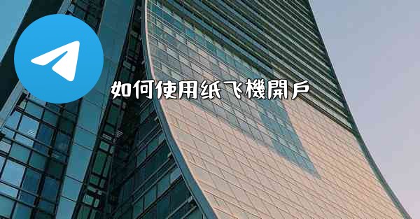 如何使用纸飞機開戶