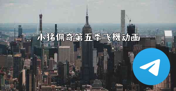 小猪佩奇第五季飞機动画