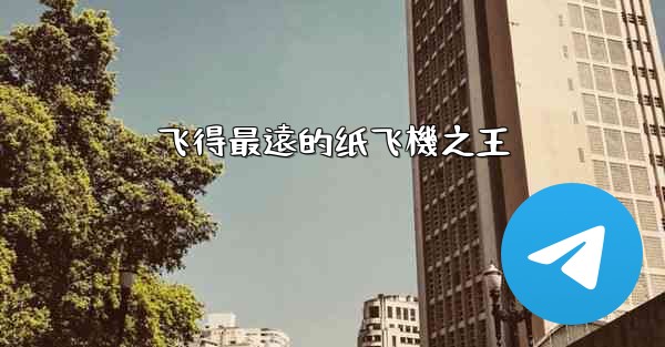 飞得最遠的纸飞機之王