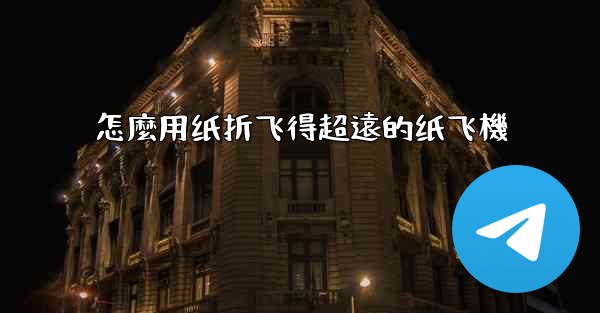 怎麼用纸折飞得超遠的纸飞機