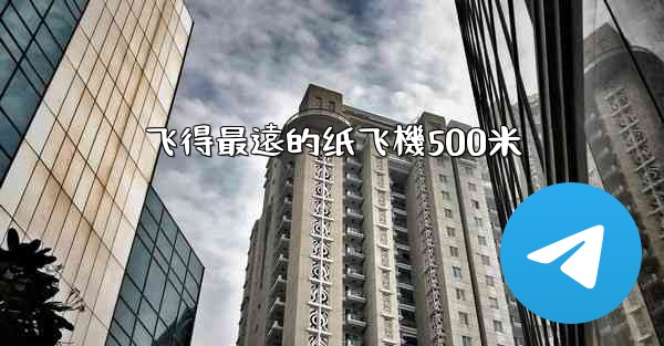 飞得最遠的纸飞機500米