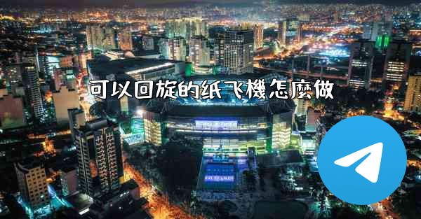 可以回旋的纸飞機怎麼做