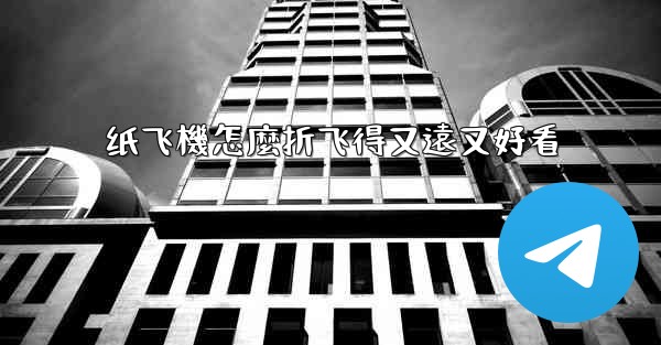 纸飞機怎麼折飞得又遠又好看