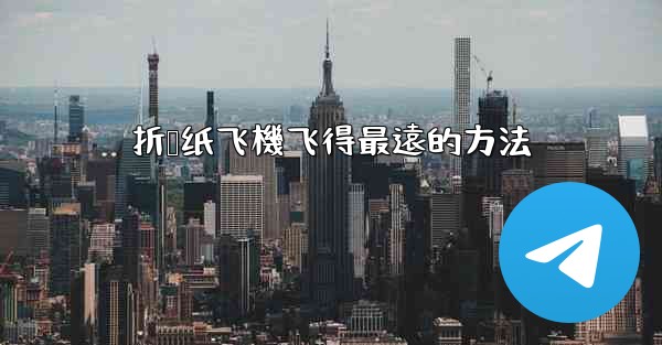 折叠纸飞機飞得最遠的方法