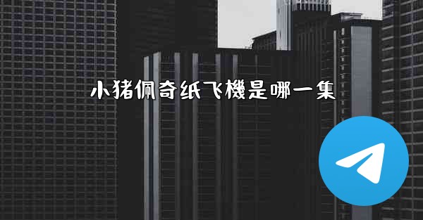 小猪佩奇纸飞機是哪一集