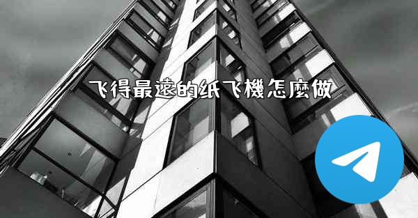 飞得最遠的纸飞機怎麼做