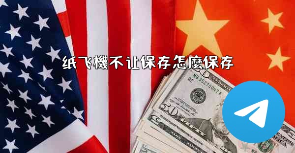 纸飞機不让保存怎麼保存