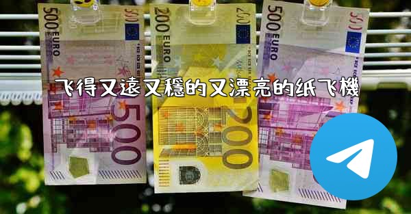 飞得又遠又穩的又漂亮的纸飞機