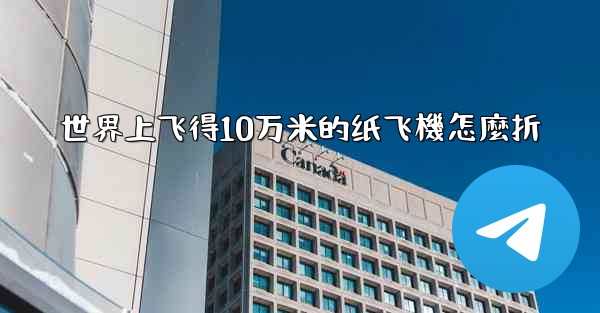 世界上飞得10万米的纸飞機怎麼折