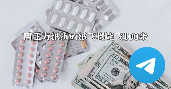 用正方纸折的纸飞機能飞100米