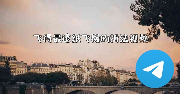 飞得最遠纸飞機的折法视频