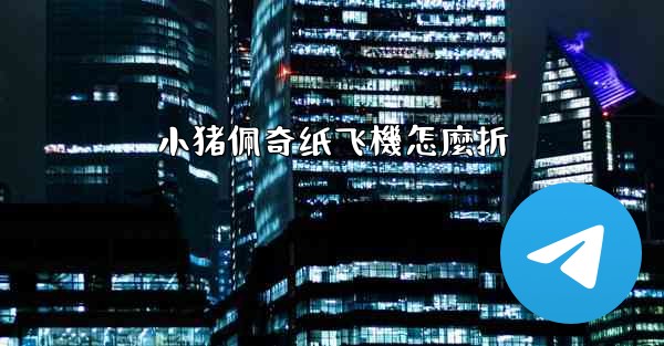 小猪佩奇纸飞機怎麼折